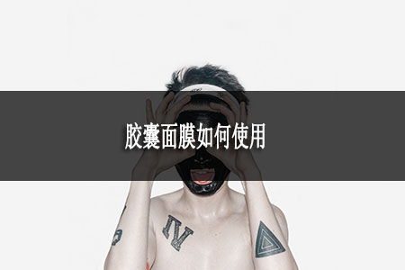 膠囊面膜如何使用 膠囊面膜如何使用