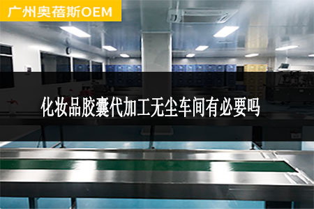 化妝品膠囊代加工無(wú)塵車(chē)間有必要嗎
