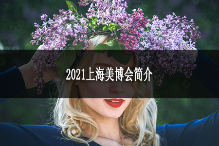 2021上海美博會(huì)簡介 2021上海美博會(huì)簡介