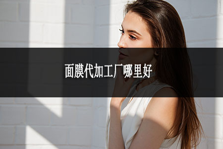?面膜代加工廠哪里好