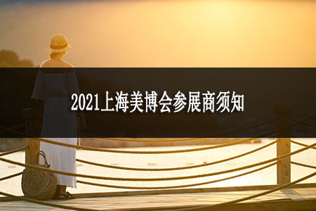 2021上海美博會參展商須知 2021上海美博會參展商須知