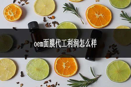 ?oem面膜代工利潤(rùn)怎么樣