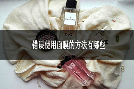 錯(cuò)誤使用面膜的方法有哪些 錯(cuò)誤使用面膜的方法有哪些