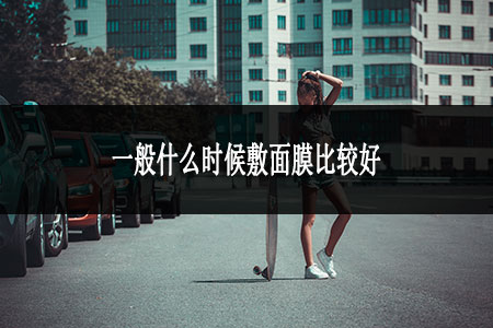 一般什么時候敷面膜比較好