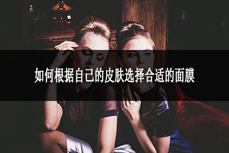 如何根據(jù)自己的皮膚選擇合適的面膜
