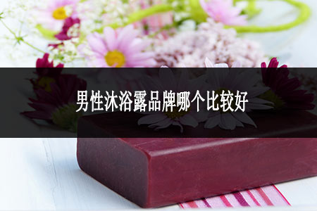 ?男性沐浴露品牌哪個(gè)比較好