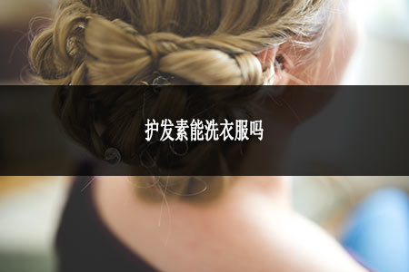 護發(fā)素能洗衣服嗎 護發(fā)素能洗衣服嗎