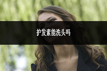 護(hù)發(fā)素能洗頭嗎
