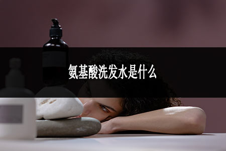 氨基酸洗發(fā)水是什么